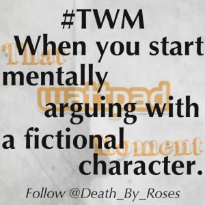 When you start mentally arguing with a fictional character.